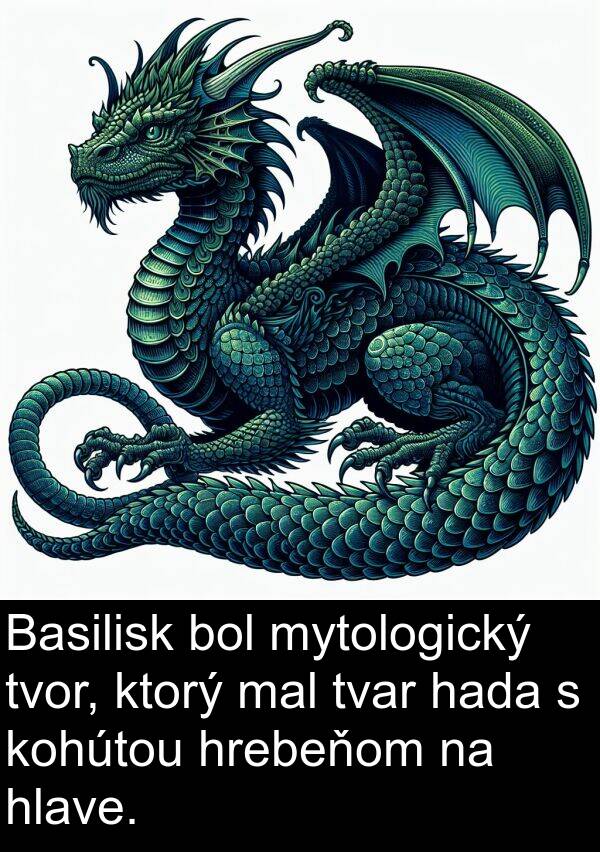 hlave: Basilisk bol mytologický tvor, ktorý mal tvar hada s kohútou hrebeňom na hlave.