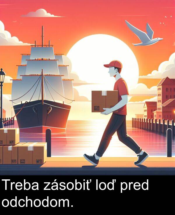 odchodom: Treba zásobiť loď pred odchodom.