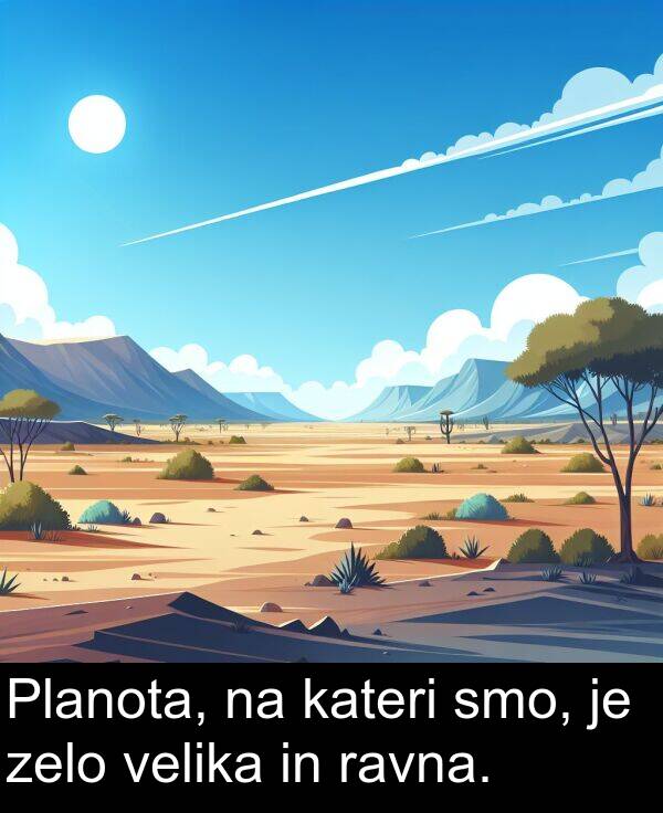 kateri: Planota, na kateri smo, je zelo velika in ravna.