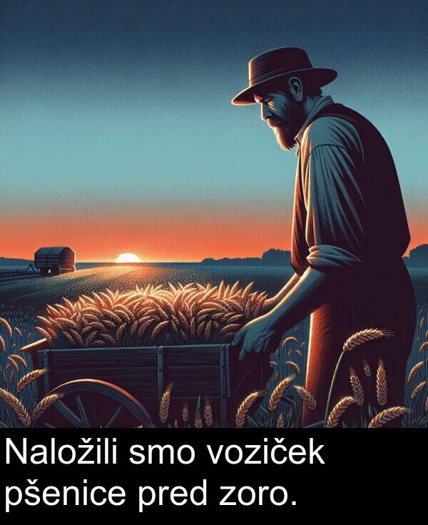 voziček: Naložili smo voziček pšenice pred zoro.