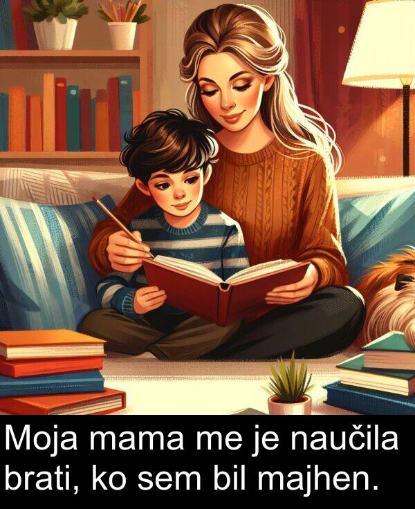 mama: Moja mama me je naučila brati, ko sem bil majhen.