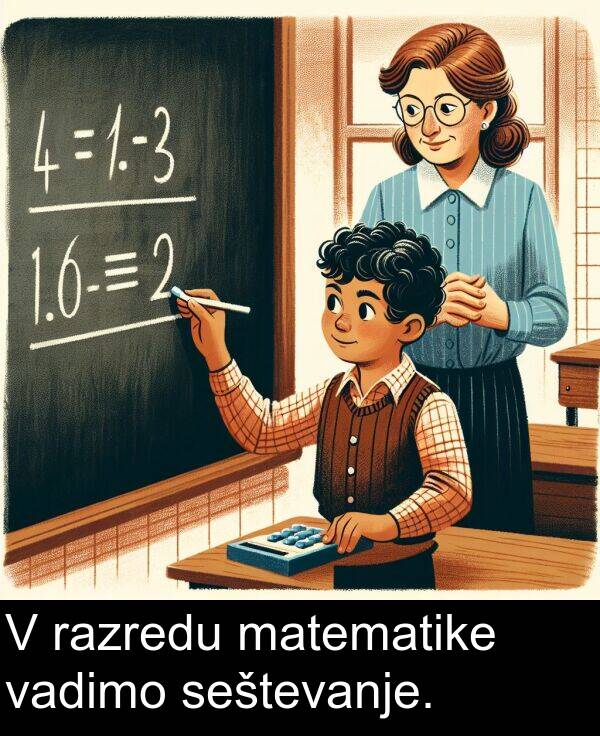 vadimo: V razredu matematike vadimo seštevanje.