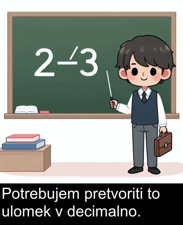 pretvoriti: Potrebujem pretvoriti to ulomek v decimalno.