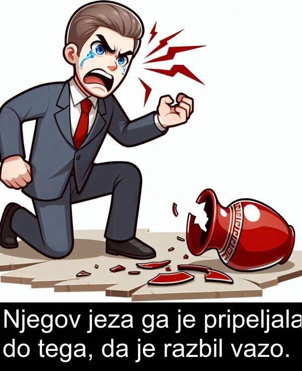 jeza: Njegov jeza ga je pripeljala do tega, da je razbil vazo.