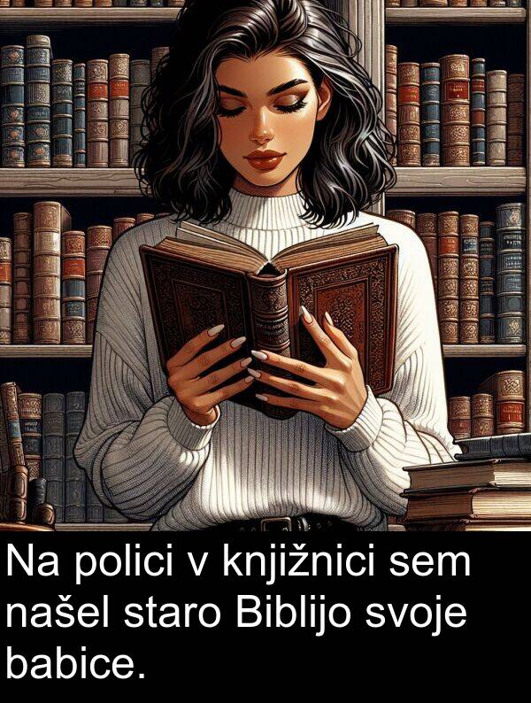 polici: Na polici v knjižnici sem našel staro Biblijo svoje babice.