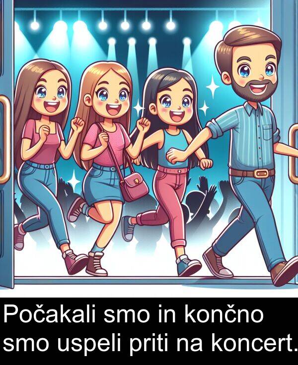 priti: Počakali smo in končno smo uspeli priti na koncert.