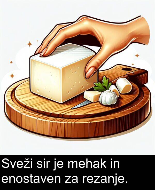 mehak: Sveži sir je mehak in enostaven za rezanje.