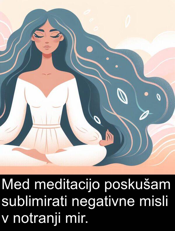 meditacijo: Med meditacijo poskušam sublimirati negativne misli v notranji mir.