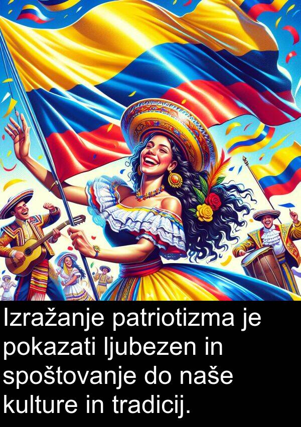 patriotizma: Izražanje patriotizma je pokazati ljubezen in spoštovanje do naše kulture in tradicij.