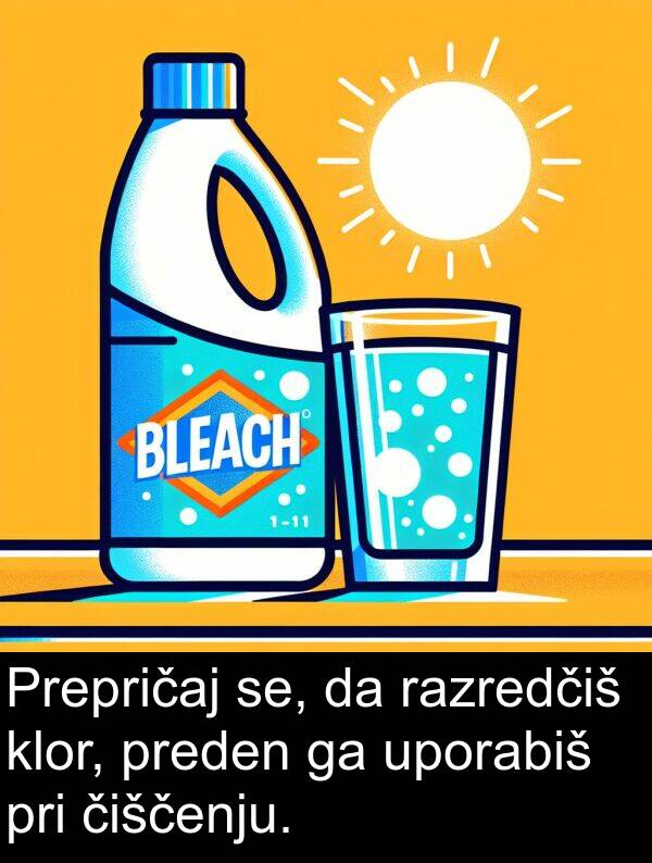 čiščenju: Prepričaj se, da razredčiš klor, preden ga uporabiš pri čiščenju.