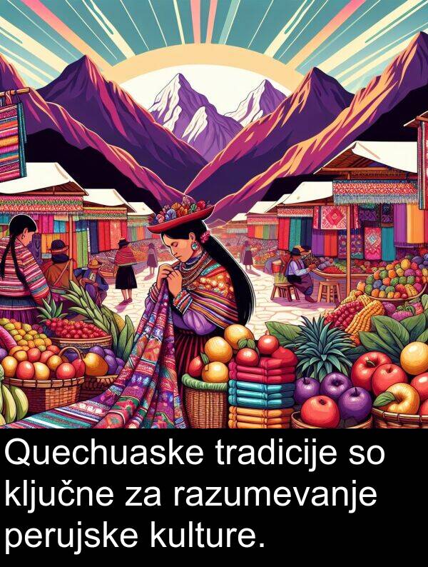 tradicije: Quechuaske tradicije so ključne za razumevanje perujske kulture.