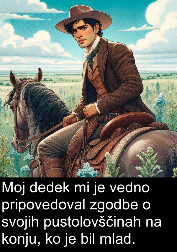 dedek: Moj dedek mi je vedno pripovedoval zgodbe o svojih pustolovščinah na konju, ko je bil mlad.