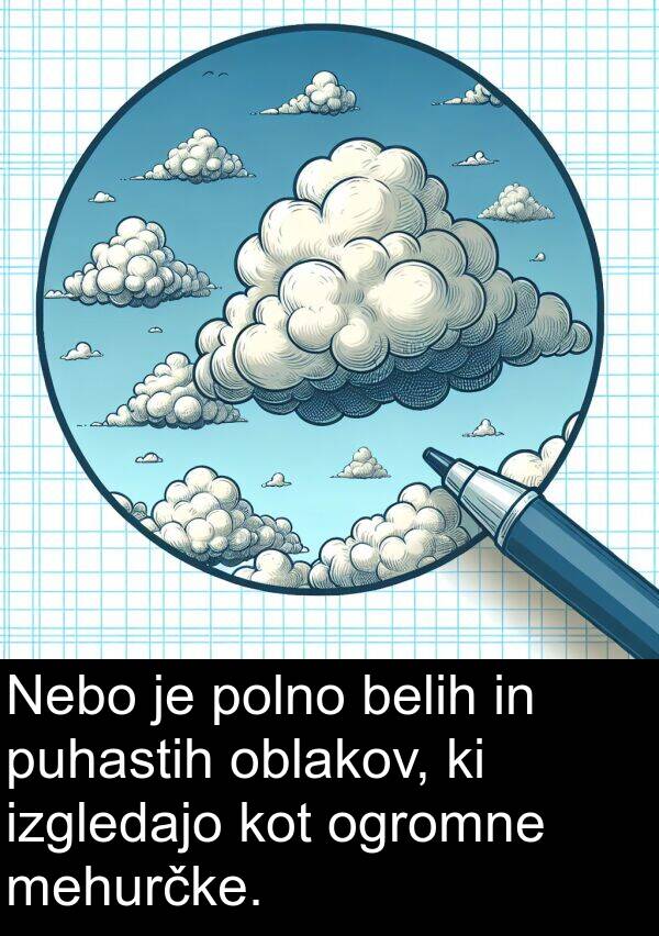 polno: Nebo je polno belih in puhastih oblakov, ki izgledajo kot ogromne mehurčke.