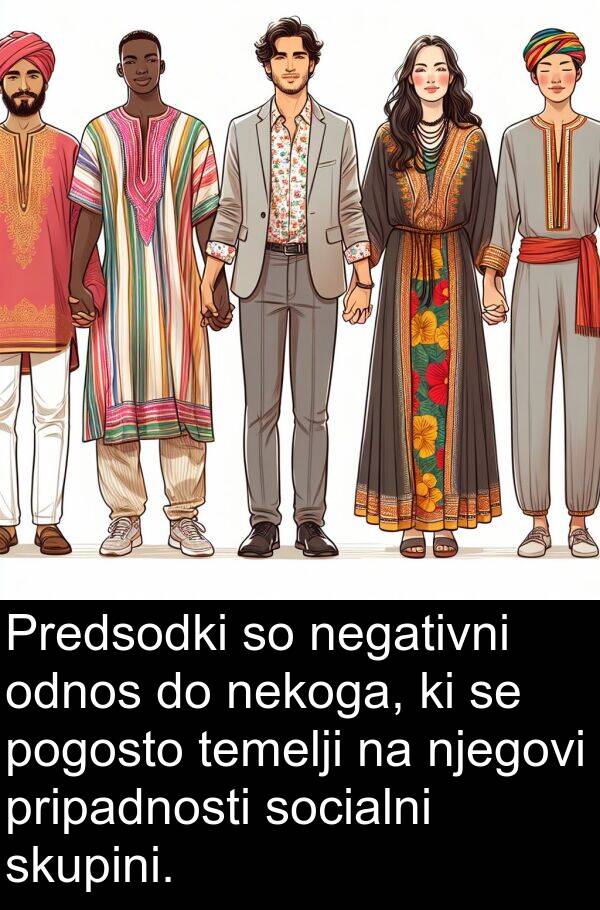 temelji: Predsodki so negativni odnos do nekoga, ki se pogosto temelji na njegovi pripadnosti socialni skupini.