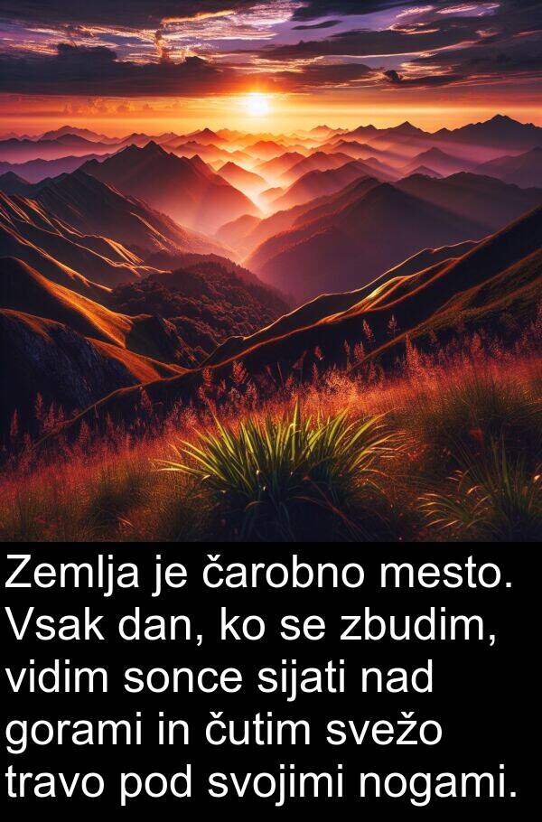 čutim: Zemlja je čarobno mesto. Vsak dan, ko se zbudim, vidim sonce sijati nad gorami in čutim svežo travo pod svojimi nogami.