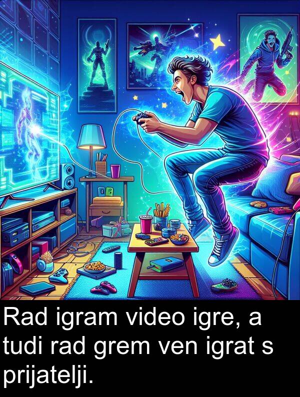 igram: Rad igram video igre, a tudi rad grem ven igrat s prijatelji.