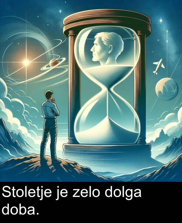 dolga: Stoletje je zelo dolga doba.