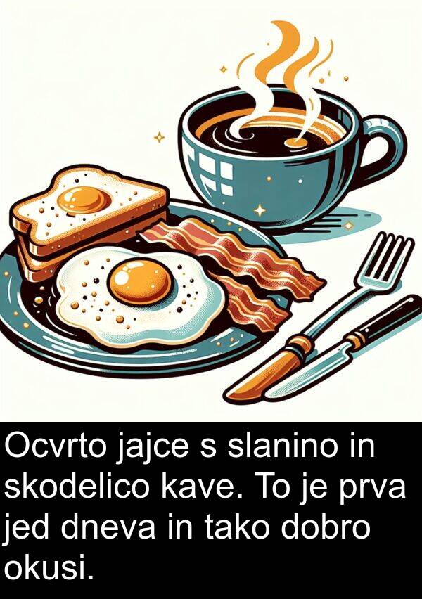 jed: Ocvrto jajce s slanino in skodelico kave. To je prva jed dneva in tako dobro okusi.