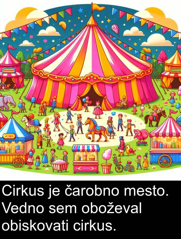 čarobno: Cirkus je čarobno mesto. Vedno sem oboževal obiskovati cirkus.