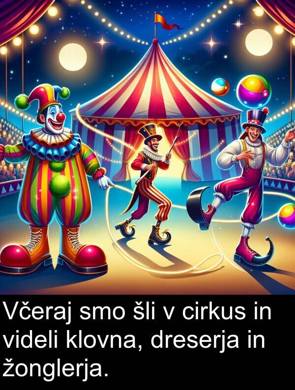 cirkus: Včeraj smo šli v cirkus in videli klovna, dreserja in žonglerja.