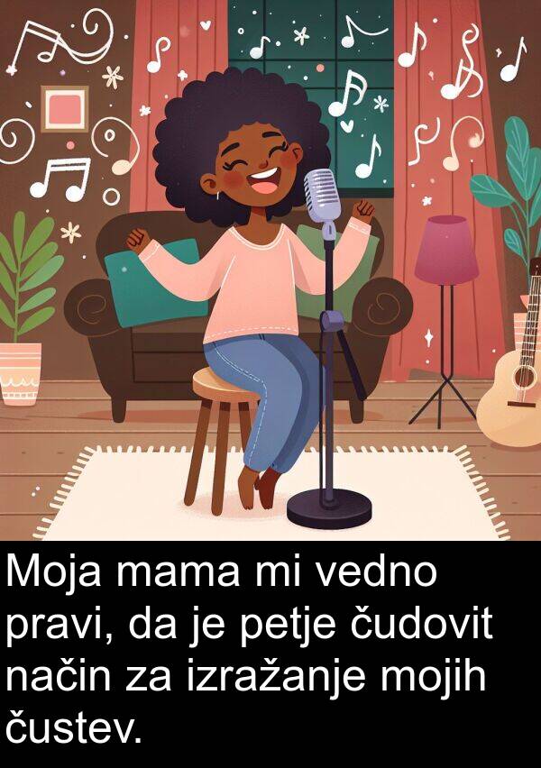 mama: Moja mama mi vedno pravi, da je petje čudovit način za izražanje mojih čustev.