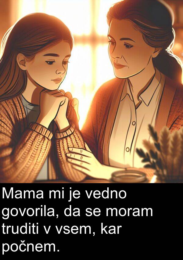 kar: Mama mi je vedno govorila, da se moram truditi v vsem, kar počnem.