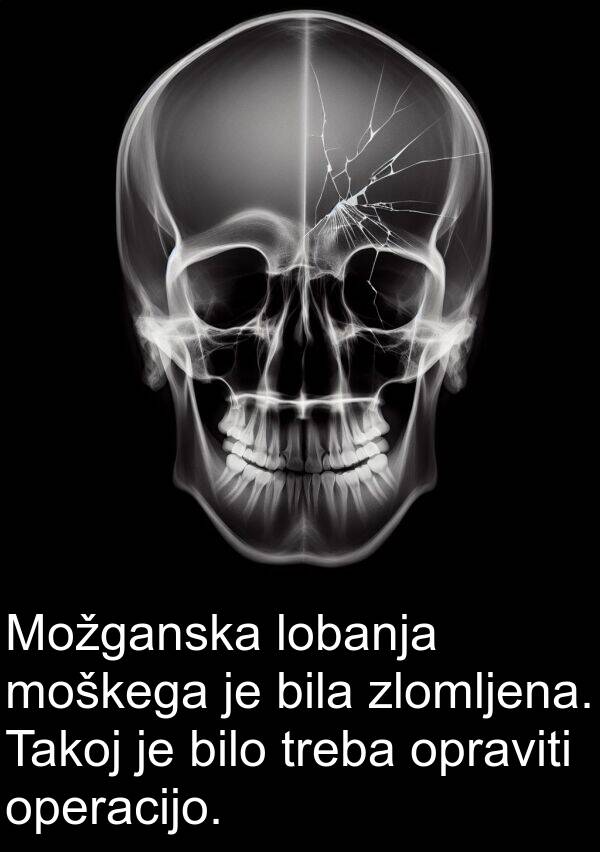 lobanja: Možganska lobanja moškega je bila zlomljena. Takoj je bilo treba opraviti operacijo.