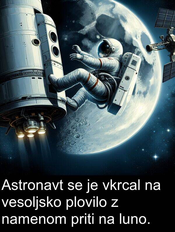 namenom: Astronavt se je vkrcal na vesoljsko plovilo z namenom priti na luno.