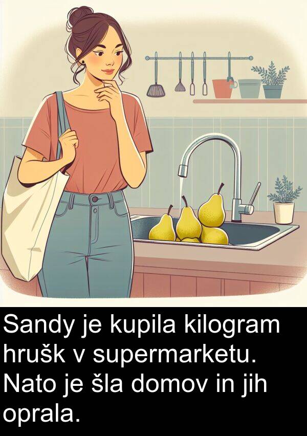 šla: Sandy je kupila kilogram hrušk v supermarketu. Nato je šla domov in jih oprala.