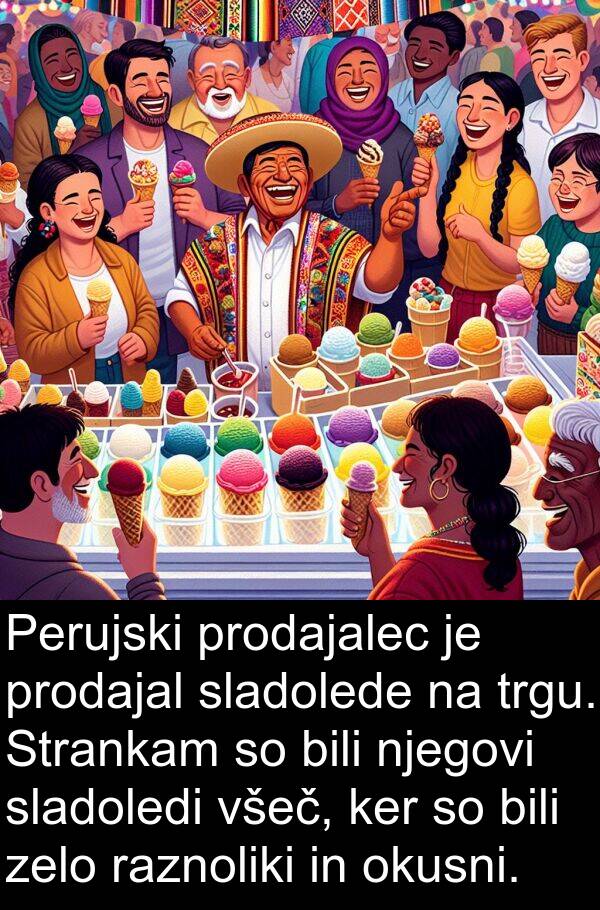 ker: Perujski prodajalec je prodajal sladolede na trgu. Strankam so bili njegovi sladoledi všeč, ker so bili zelo raznoliki in okusni.