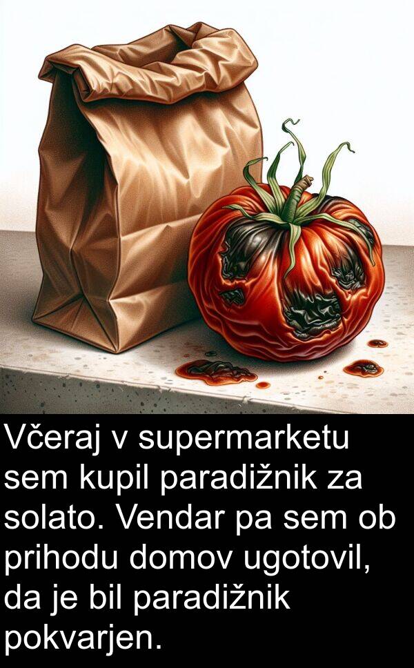 ugotovil: Včeraj v supermarketu sem kupil paradižnik za solato. Vendar pa sem ob prihodu domov ugotovil, da je bil paradižnik pokvarjen.