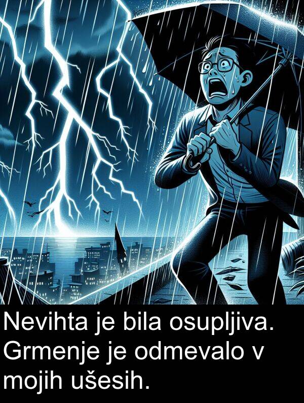 ušesih: Nevihta je bila osupljiva. Grmenje je odmevalo v mojih ušesih.