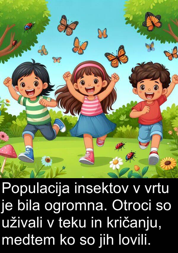 uživali: Populacija insektov v vrtu je bila ogromna. Otroci so uživali v teku in kričanju, medtem ko so jih lovili.