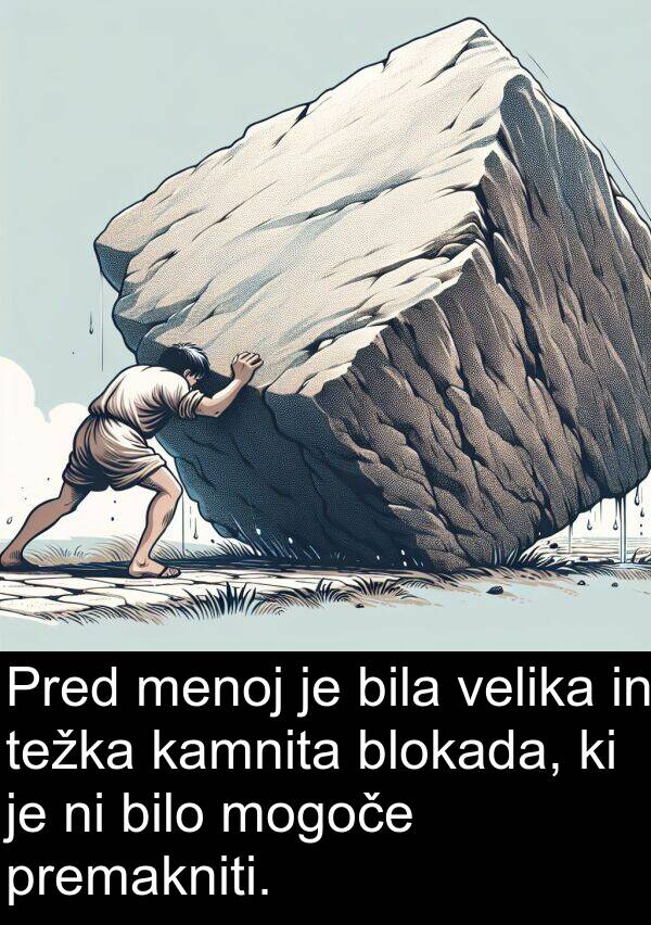 menoj: Pred menoj je bila velika in težka kamnita blokada, ki je ni bilo mogoče premakniti.