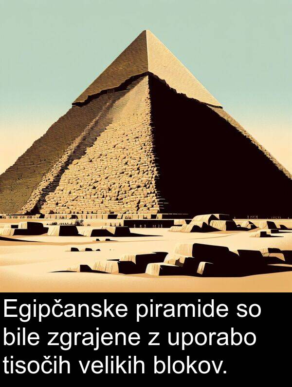 piramide: Egipčanske piramide so bile zgrajene z uporabo tisočih velikih blokov.