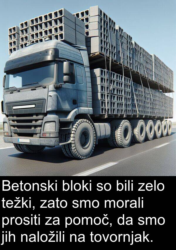 težki: Betonski bloki so bili zelo težki, zato smo morali prositi za pomoč, da smo jih naložili na tovornjak.