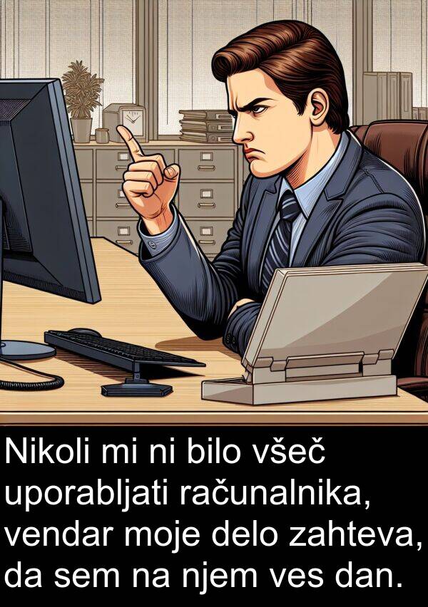 delo: Nikoli mi ni bilo všeč uporabljati računalnika, vendar moje delo zahteva, da sem na njem ves dan.