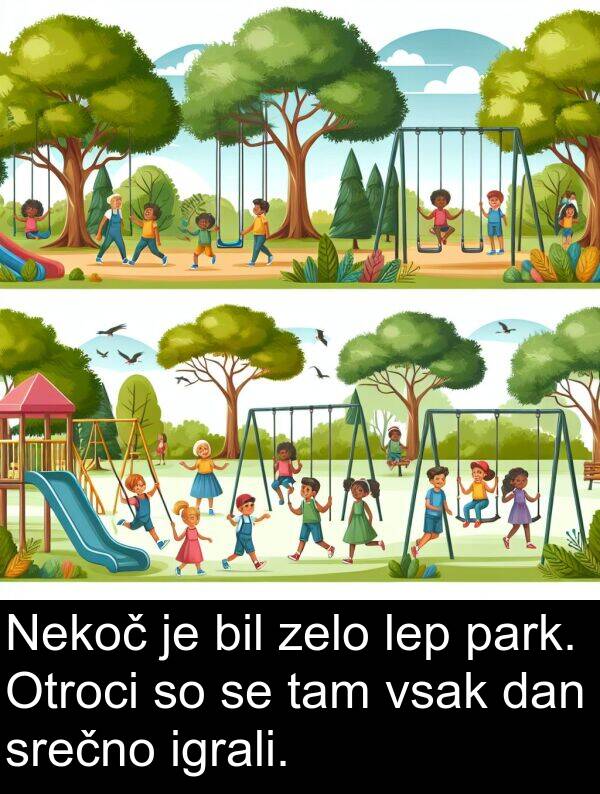 tam: Nekoč je bil zelo lep park. Otroci so se tam vsak dan srečno igrali.