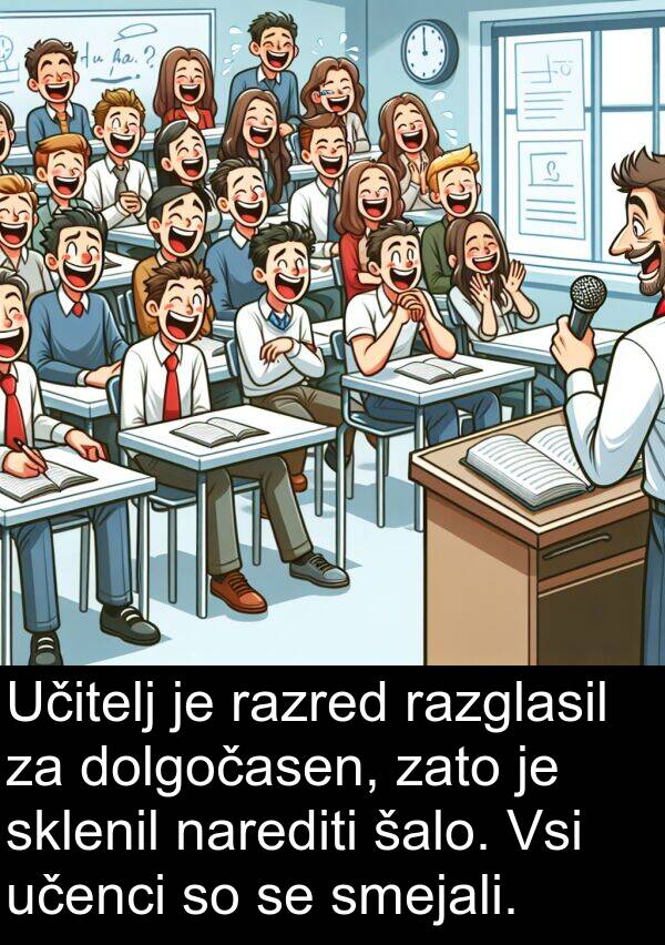 smejali: Učitelj je razred razglasil za dolgočasen, zato je sklenil narediti šalo. Vsi učenci so se smejali.