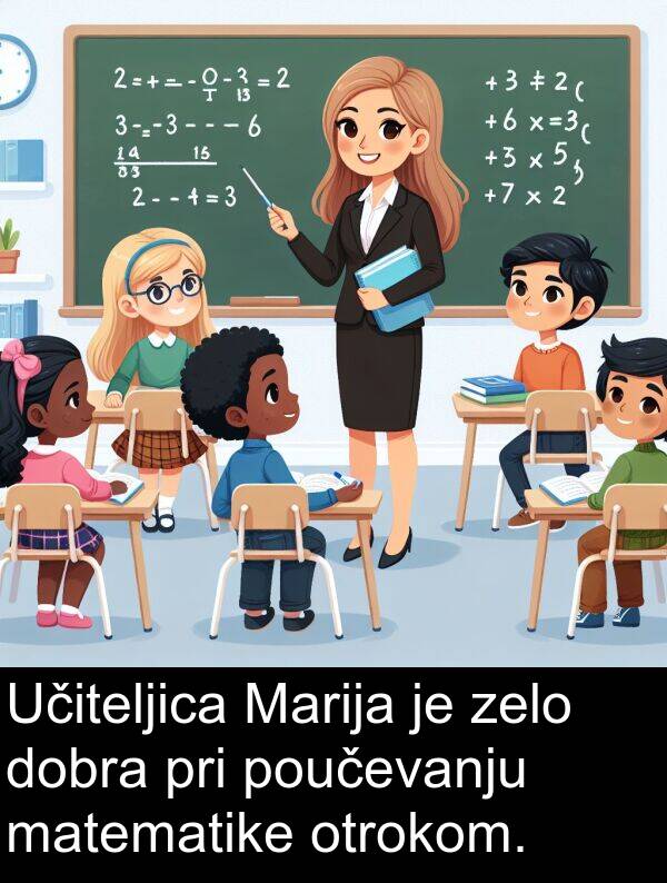 otrokom: Učiteljica Marija je zelo dobra pri poučevanju matematike otrokom.