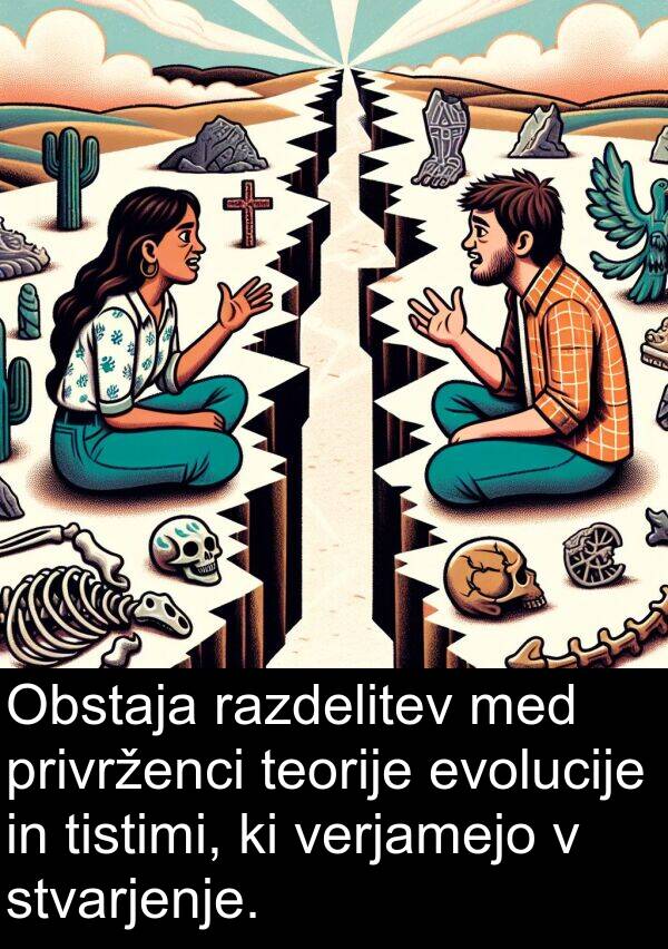 teorije: Obstaja razdelitev med privrženci teorije evolucije in tistimi, ki verjamejo v stvarjenje.