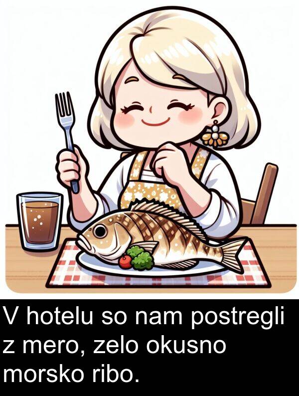 postregli: V hotelu so nam postregli z mero, zelo okusno morsko ribo.