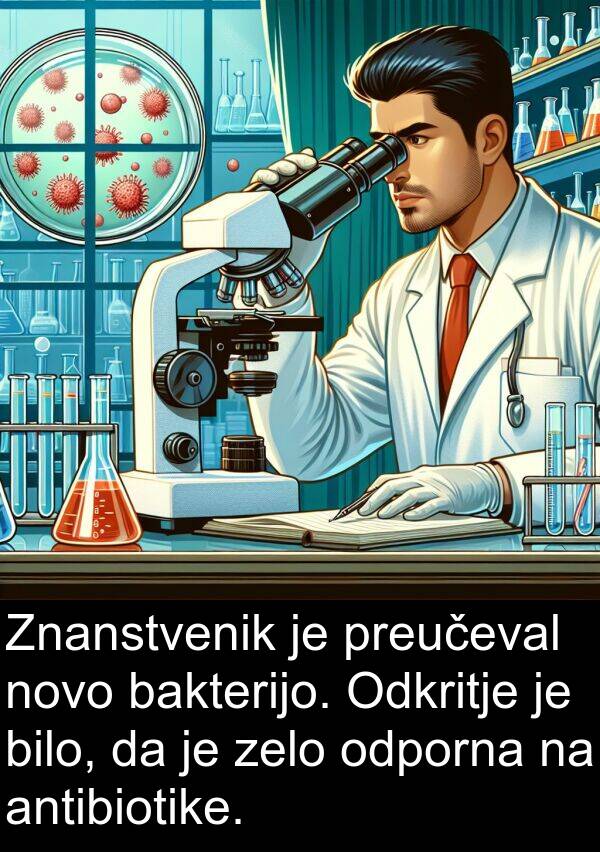 novo: Znanstvenik je preučeval novo bakterijo. Odkritje je bilo, da je zelo odporna na antibiotike.