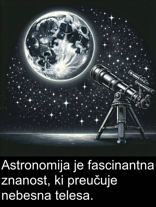 fascinantna: Astronomija je fascinantna znanost, ki preučuje nebesna telesa.