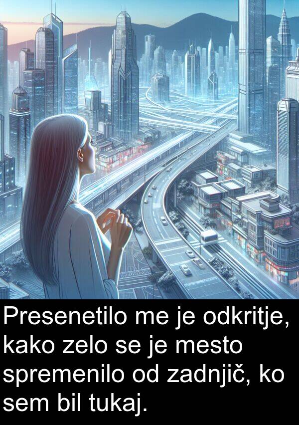 kako: Presenetilo me je odkritje, kako zelo se je mesto spremenilo od zadnjič, ko sem bil tukaj.