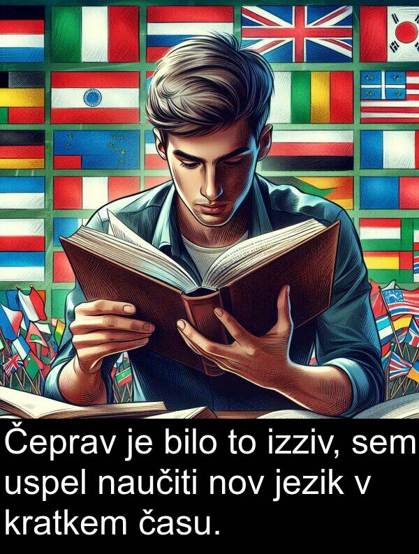 času: Čeprav je bilo to izziv, sem uspel naučiti nov jezik v kratkem času.