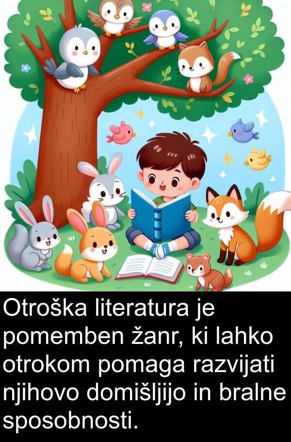 otrokom: Otroška literatura je pomemben žanr, ki lahko otrokom pomaga razvijati njihovo domišljijo in bralne sposobnosti.