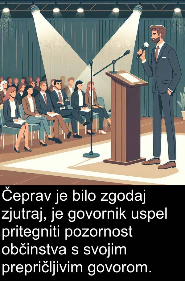 svojim: Čeprav je bilo zgodaj zjutraj, je govornik uspel pritegniti pozornost občinstva s svojim prepričljivim govorom.