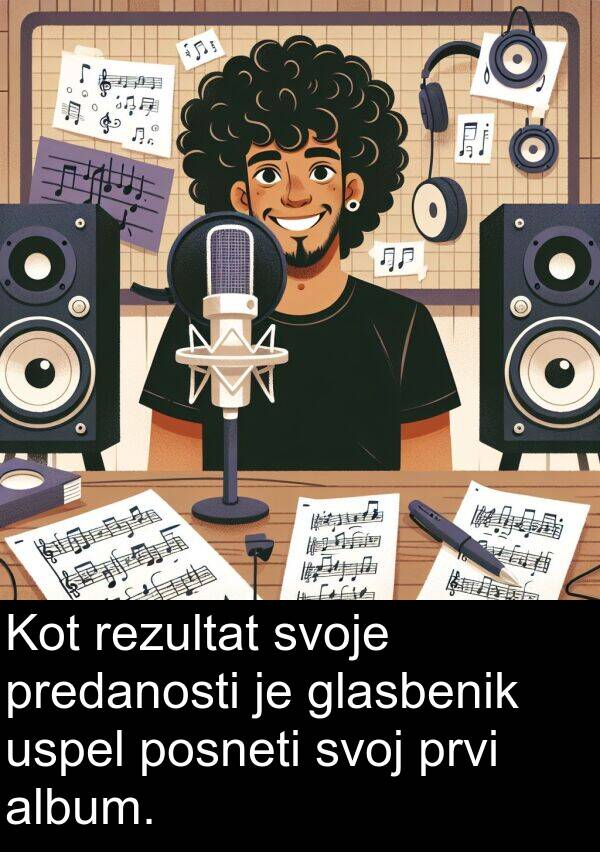 glasbenik: Kot rezultat svoje predanosti je glasbenik uspel posneti svoj prvi album.