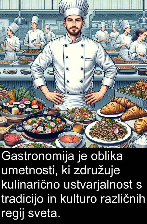 umetnosti: Gastronomija je oblika umetnosti, ki združuje kulinarično ustvarjalnost s tradicijo in kulturo različnih regij sveta.